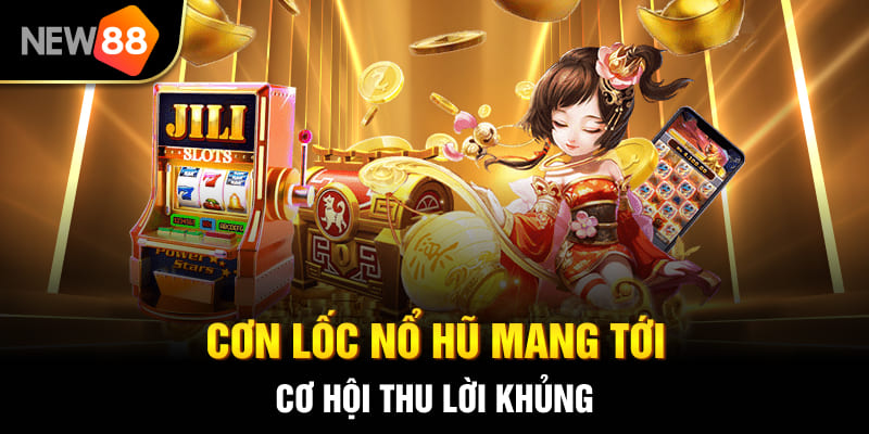 Cơn lốc nổ hũ mang tới cơ hội thu lời khủng