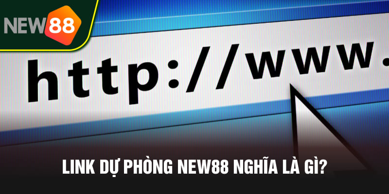 Link dự phòng NEW88 nghĩa là gì?